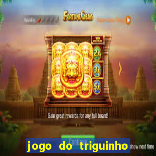 jogo do triguinho de ganhar dinheiro